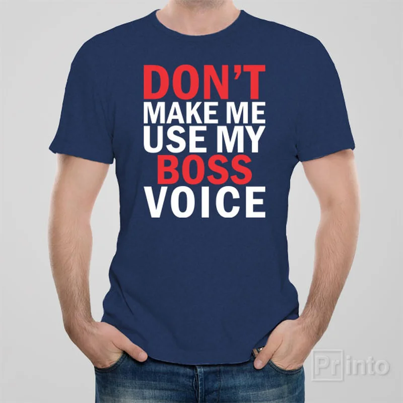 form fit t-shirts -Don't make me use my BOSS voice