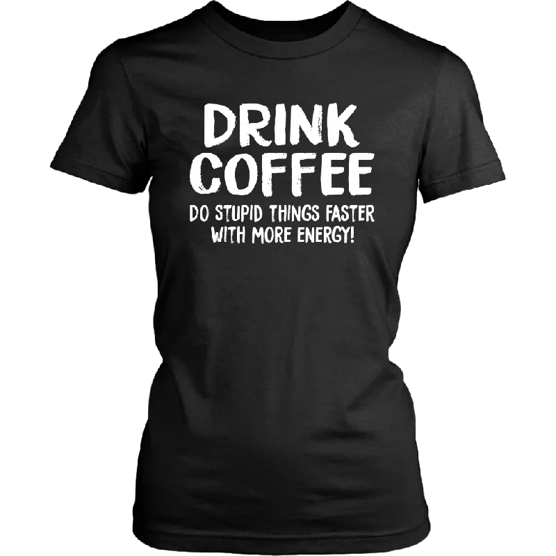 umber brown t-shirts -DRINK COFFEE Do Stupid Things Faster with More Energy Women's T-Shirt