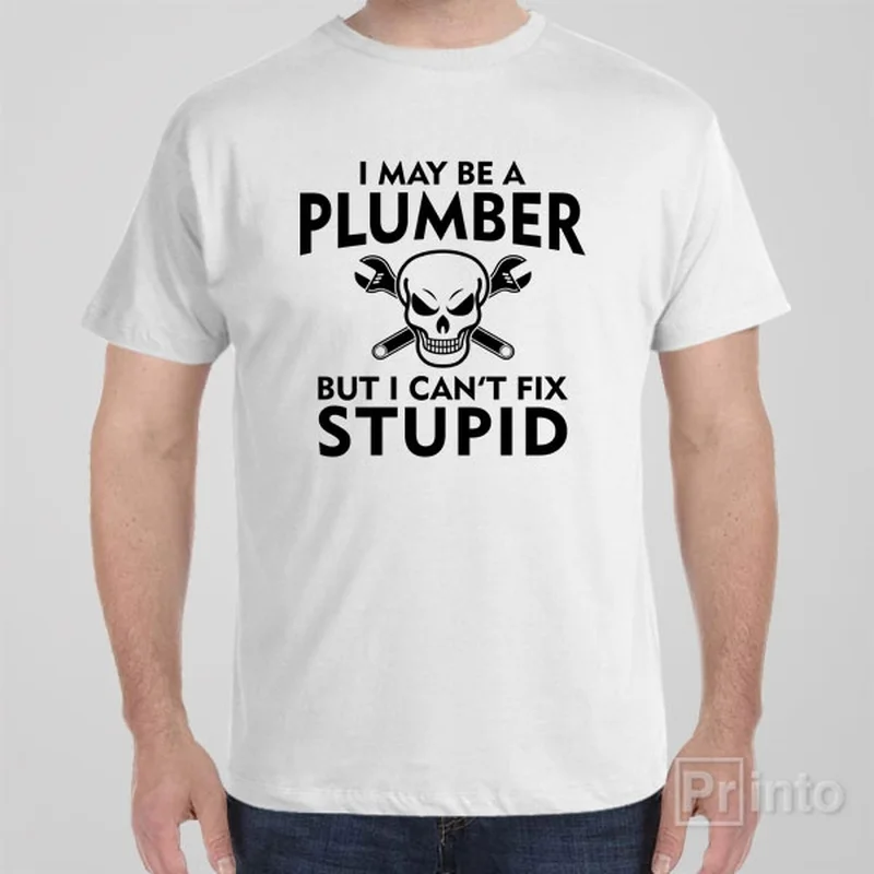 solid block t-shirts -I may be a plumber but I can't fix stupid - T-shirt