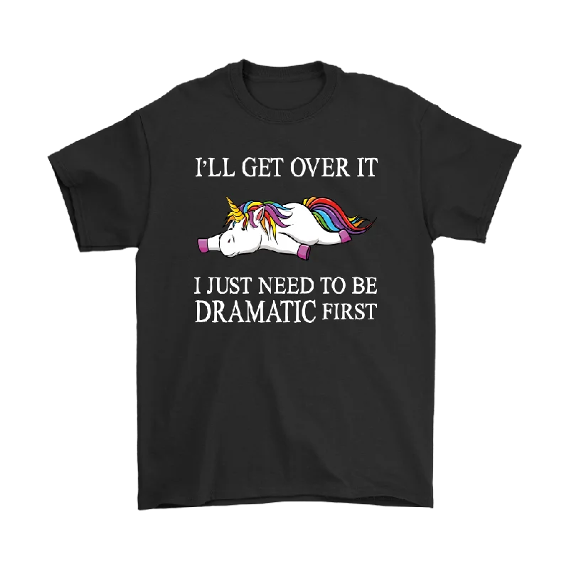 women’s travel t-shirts -I'll Get Over it...I Just Need to be DRAMATIC First T-SHIRT, Men's Women's and Kids