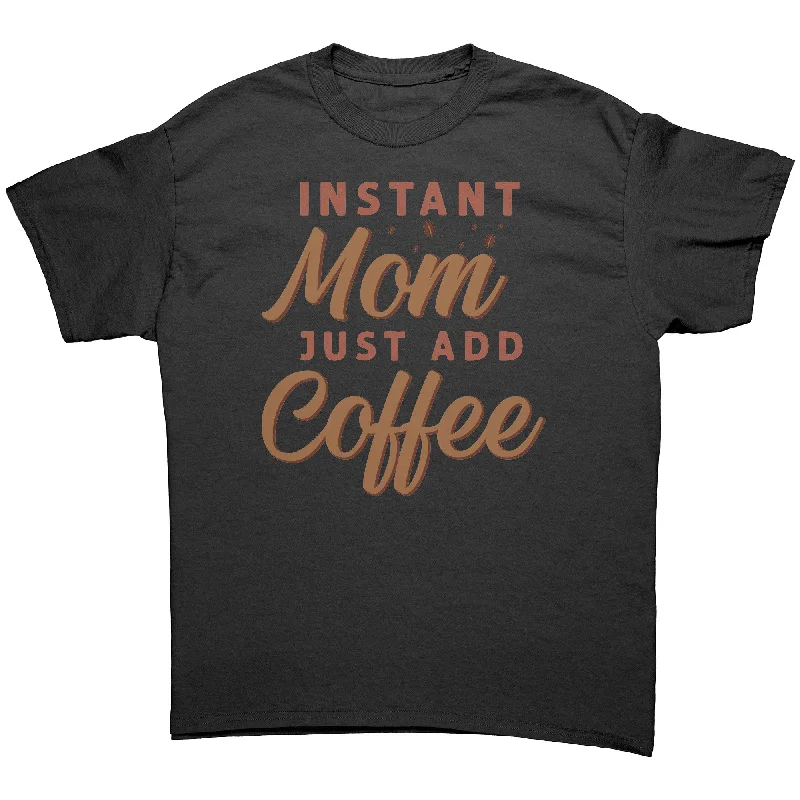 form bold t-shirts -Instant Mom, Just Add Coffee Unisex T-Shirt