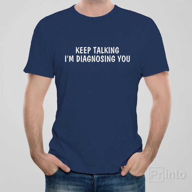 couple graphic t-shirts -Keep talking. I'am diagnosing you - T-shirt