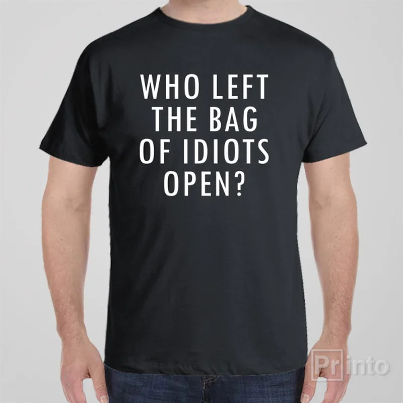 monochrome t-shirts -Who left the bag of idiots open? - T-shirt