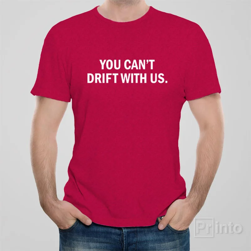 quirky quote t-shirts -You can't drift with us