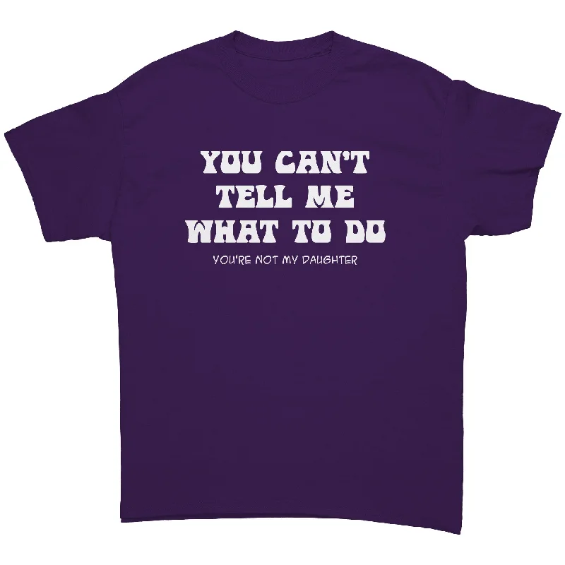 league uniform t-shirts -You Can't Tell Me What to do...You're Not My Daughter Unisex T-Shirt