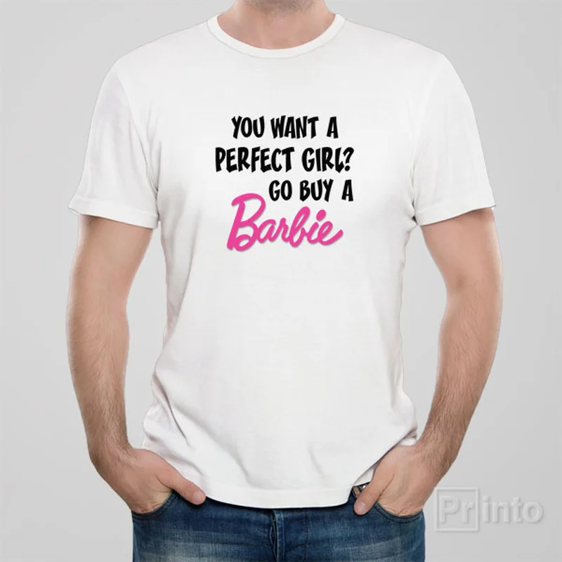 maxi length t-shirts -You want a perfect girl? Go buy a Barbie! - T-shirt